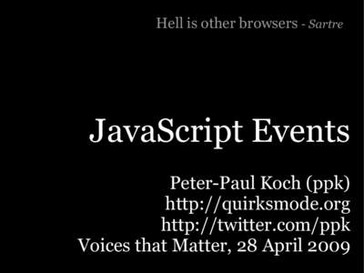 Hell is other browsers - Sartre  JavaScript Events Peter-Paul Koch (ppk) http://quirksmode.org http://twitter.com/ppk