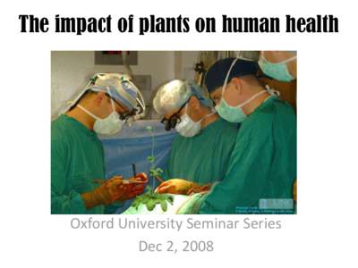 The impact of plants on human health  Oxford University Seminar Series Dec 2, 2008  What have plants done for you lately?