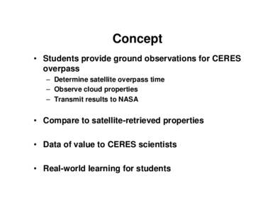 Concept • Students provide ground observations for CERES overpass – Determine satellite overpass time – Observe cloud properties – Transmit results to NASA