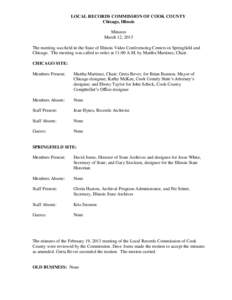 LOCAL RECORDS COMMISSION OF COOK COUNTY Chicago, Illinois Minutes March 12, 2013 The meeting was held in the State of Illinois Video Conferencing Centers in Springfield and Chicago. The meeting was called to order at 11: