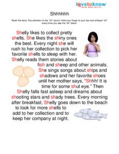 Shhhhhh Read the story. Pay attention to the “sh” sound. Hold your finger to your lips and whisper “sh” every time you see the “sh” blend. Shelly likes to collect pretty shells. She likes the shiny ones