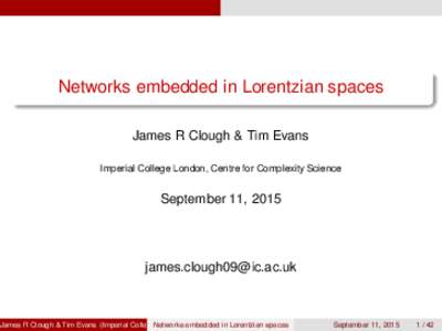 Networks embedded in Lorentzian spaces James R Clough & Tim Evans Imperial College London, Centre for Complexity Science September 11, 2015