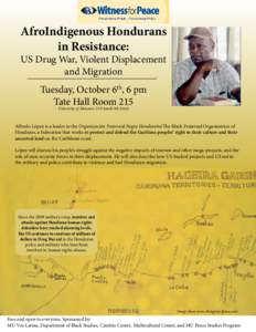 AfroIndigenous Hondurans in Resistance: US Drug War, Violent Displacement and Migration Tuesday, October 6th, 6 pm Tate Hall Room 215