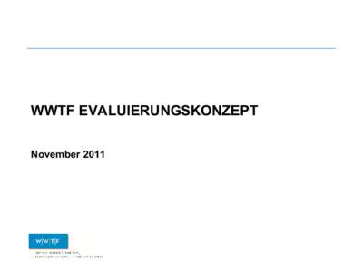 WWTF EVALUIERUNGSKONZEPT November 2011 Evaluierungen auf Basis eines klaren Konzepts gehören zum Standard guter Forschungsförderung