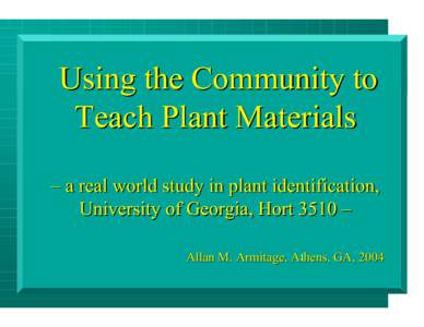 Using the Community to Teach Plant Materials – a real world study in plant identification, University of Georgia, Hort 3510 – Allan M. Armitage, Athens, GA, 2004