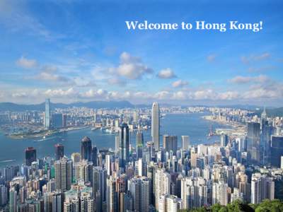 Welcome to Hong Kong!  Special Administrative Region • High degree of autonomy (one country – two systems) • Own currency, taxes, central bank • Independent judiciary