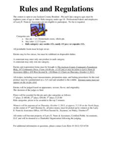 Rules and Regulations The contest is open to any Jackson County Resident . Pie and Cake category ages must be eighteen years of age or older. Kids category under age 18. Professional bakers and employees of Larry E. Nunn