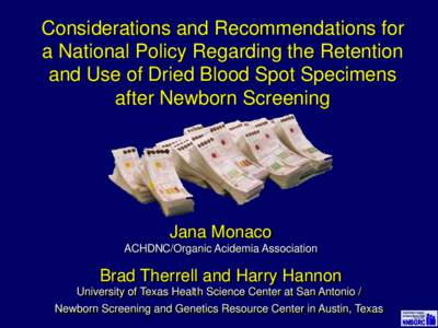 Considerations and Recommendations for a National Policy Regarding the Retention and Use of Dried Blood Spot Specimens after Newborn Screening  Jana Monaco