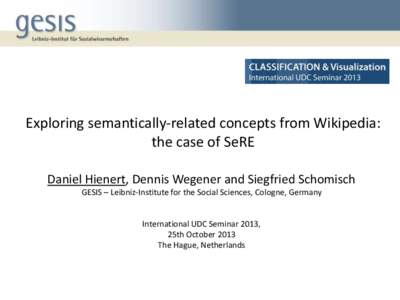 Exploring semantically-related concepts from Wikipedia: the case of SeRE Daniel Hienert, Dennis Wegener and Siegfried Schomisch GESIS – Leibniz-Institute for the Social Sciences, Cologne, Germany  International UDC Sem