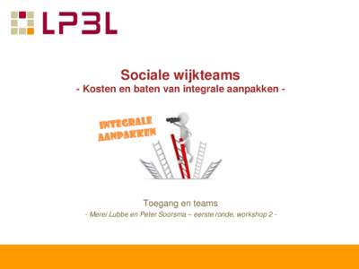 Sociale wijkteams - Kosten en baten van integrale aanpakken - Toegang en teams - Merei Lubbe en Peter Soorsma – eerste ronde, workshop 2 -