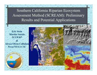 Southern California Riparian Ecosystem Assessment Method (SCREAM): Preliminary Results and Potential Applications Eric Stein Martha Sutula SCCWRP