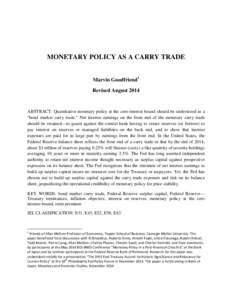 MONETARY POLICY AS A CARRY TRADE Marvin Goodfriend1 Revised August 2014 ABSTRACT: Quantitative monetary policy at the zero interest bound should be understood as a “bond market carry trade.” Net interest earnings on 