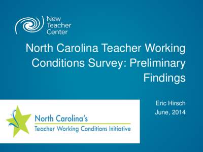 North Carolina Teacher Working Conditions Survey: Preliminary Findings Eric Hirsch June, 2014