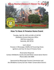 How To Have A Firewise Home Event Tuesday, April 28, 2015 at 6:00 to 9:30 PM Oktibbeha County Extension Office 106 Felix Long Drive Starkville, MSLearn about: