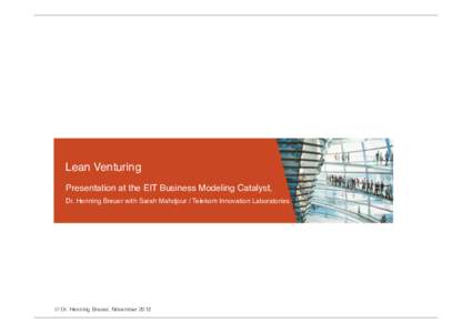 Lean Venturing ! Presentation at the EIT Business Modeling Catalyst,  Dr. Henning Breuer with Sarah Mahdjour / Telekom Innovation Laboratories! /// Dr. Henning Breuer, November 2012!