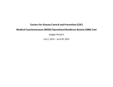Centers for Disease Control and Prevention (CDC) Medical Countermeasure (MCM) Operational Readiness Review (ORR) Tool Budget Period 3 July 1, 2014 – June 30, 2015  MCM ORR – Capability 1: Community Preparedness