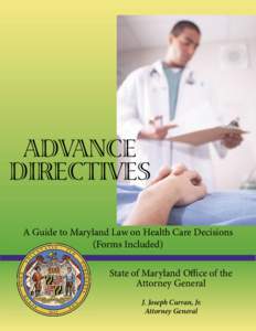 ADVANCE DIRECTIVES A Guide to Maryland Law on Health Care Decisions (Forms Included) State of Maryland Oﬃce of the Attorney General