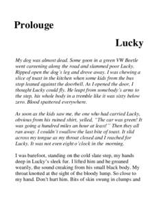 Prolouge Lucky My dog was almost dead. Some goon in a green VW Beetle went careening along the road and slammed poor Lucky. Ripped open the dog’s leg and drove away. I was chewing a slice of toast in the kitchen when s