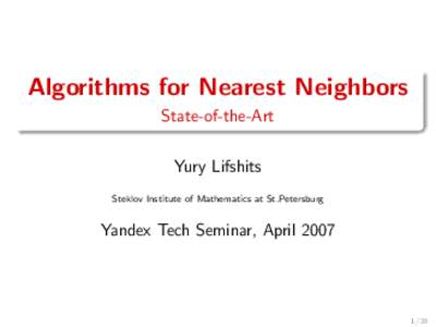 Algorithms for Nearest Neighbors State-of-the-Art Yury Lifshits Steklov Institute of Mathematics at St.Petersburg  Yandex Tech Seminar, April 2007