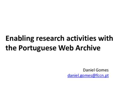 Enabling research activities with the Portuguese Web Archive Daniel Gomes [removed]  1 700 million archived files since 1996