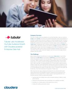 Company Overview  Tubular Labs Accelerates YouTube Audience Growth with Cloudera-powered Enterprise Data Hub
