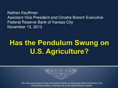 Nathan Kauffman Assistant Vice President and Omaha Branch Executive Federal Reserve Bank of Kansas City November 13, 2013  The views expressed are those of the author and do not necessarily reflect the opinions of the