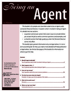 in Alberta This booklet is for people who have been asked to be an Agent under someone’s Personal Directive. It explains what is involved in being an Agent. It is divided into two sections: •	 a question and answer s