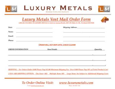 PREMIUM VENTILATION PRODUCTS  Luxury Metals Vent Mail Order Form CHECKS PAYABLE TO LUXURY METALS & Send to: Luxury Metals 2187 SW Main St #10, Portland ORDate: