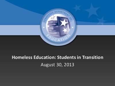 Homeless Education: Students in Transition August 30, 2013 Changes  No certificates  Required Liaison Training – May?