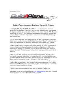 For Immediate Release  BuildAPlane Announces Teachers’ Day at AirVenture Los Angeles, CA, May 9th, 2010—BuildAPlane, a non-profit aviation education organization in cooperation with GAMA and EAA, will sponsor Teacher