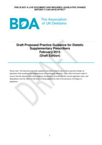 THIS IS NOT A LIVE DOCUMENT AND REQUIRES LEGISLATIVE CHANGE BEFORE IT CAN HAVE EFFECT Draft Proposed Practice Guidance for Dietetic Supplementary Prescribers February 2015