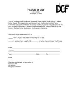 Friends of DCF PO Box 552 Montpelier, VT[removed]You are cordially invited to become a member of the Friends of the Dorothy Canfield Fisher Award. This organization works closely with the Dorothy Canfield Fisher