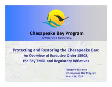 Chesapeake Bay Program A Watershed Partnership Protecting and Restoring the Chesapeake Bay:  An Overview of Executive Order 13508,  the Bay TMDL and Regulatory Initiatives