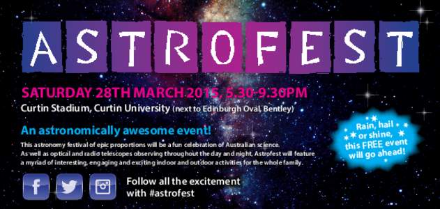 SATURDAY 28TH MARCH 2015, [removed]30PM Curtin Stadium, Curtin University (next to Edinburgh Oval, Bentley) An astronomically awesome event! This astronomy festival of epic proportions will be a fun celebration of Australi