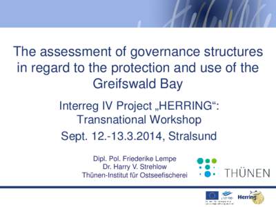The assessment of governance structures in regard to the protection and use of the Greifswald Bay Interreg IV Project „HERRING“: Transnational Workshop Sept, Stralsund