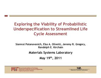 Exploring the Viability of Probabilistic Underspecification to Streamlined Life Cycle Assessment Siamrut Patanavanich, Elsa A. Olivetti, Jeremy R. Gregory, Randolph E. Kirchain