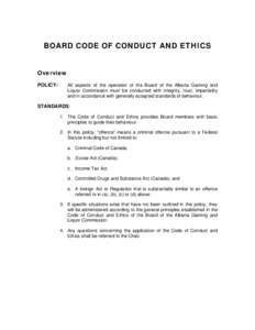 BOARD CODE OF CONDUCT AND ETHICS Overview POLICY: All aspects of the operation of the Board of the Alberta Gaming and Liquor Commission must be conducted with integrity, trust, impartiality