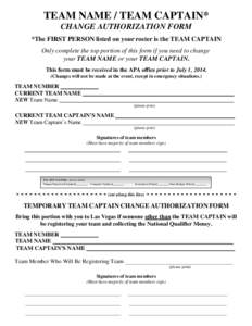 TEAM NAME / TEAM CAPTAIN* CHANGE AUTHORIZATION FORM *The FIRST PERSON listed on your roster is the TEAM CAPTAIN Only complete the top portion of this form if you need to change your TEAM NAME or your TEAM CAPTAIN. This f