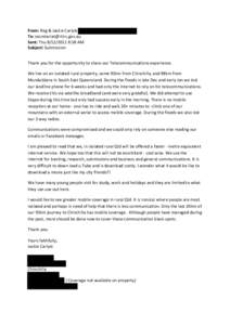 From: Reg & Jackie Carlyle To: [removed] Sent: Thu[removed]:58 AM Subject: Submission Thank you for the opportunity to share our Telecommunications experience. We live on an isolated rural property, som