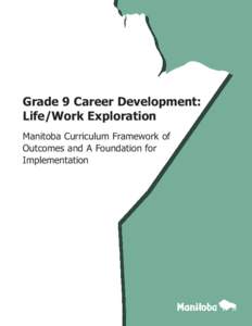 Grade 9 Career Development: Life/Work Exploration Manitoba Curriculum Framework of Outcomes and A Foundation for Implementation