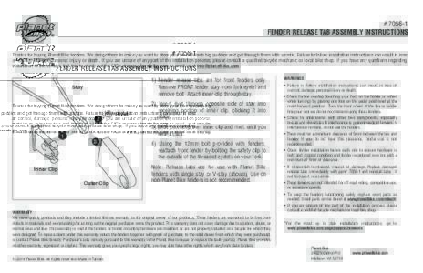 # FENDER RELEASE TAB ASSEMBLY INSTRUCTIONS Thanks for buying Planet Bike fenders. We design them to make you want to steer your bike towards big puddles and get through them with a smile. Failure to follow install