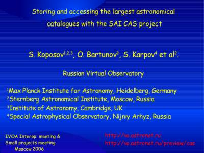 Storing and accessing the largest astronomical  catalogues with the SAI CAS project S. Koposov1,2,3, O. Bartunov2, S. Karpov4 et al2. Russian Virtual Observatory Max Planck Institute for Astronomy, Heidelberg, Germany