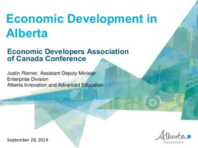 Economic Development in Alberta Economic Developers Association of Canada Conference Justin Riemer, Assistant Deputy Minister Enterprise Division