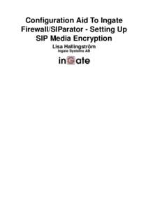 Configuration Aid To Ingate Firewall/SIParator - Setting Up SIP Media Encryption Lisa Hallingström Ingate Systems AB