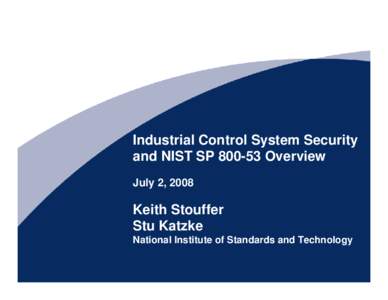 Industrial Control System Security and NIST SP[removed]Overview July 2, 2008 Keith Stouffer Stu Katzke