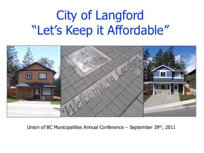 City of Langford “Let’s Keep it Affordable” Union of BC Municipalities Annual Conference – September 29th, 2011  Local Context: City of Langford, BC