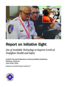 Report on Initiative Eight Use of Available Technology to Improve Levels of Firefighter Health and Safety Incident Command Operations and Accountabilty Conference Monterey, California June 22-24, 2014