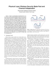 Physical Layer Wireless Security Made Fast and Channel Independent Shyamnath Gollakota and Dina Katabi Massachusetts Institute of Technology  Abstract – There is a growing interest in physical layer security. Recent wo