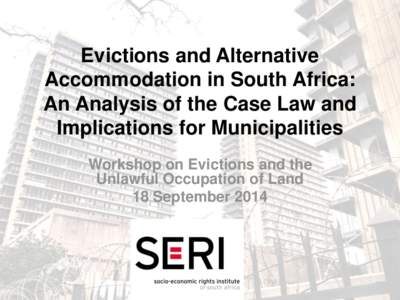 Evictions and Alternative Accommodation in South Africa: An Analysis of the Case Law and Implications for Municipalities Workshop on Evictions and the Unlawful Occupation of Land