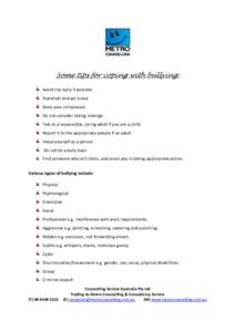 Some tips for coping with bullying: Avoid the bully if possible. Stand tall and act brave. Keep your composure. Do not consider taking revenge. Talk to a responsible, caring adult if you are a child.